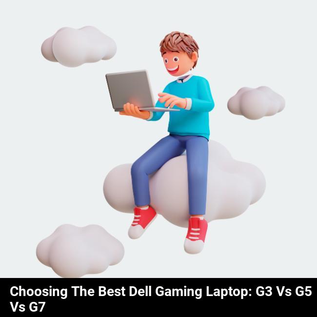 Choosing the Best Dell Gaming Laptop: G3 vs G5 vs G7