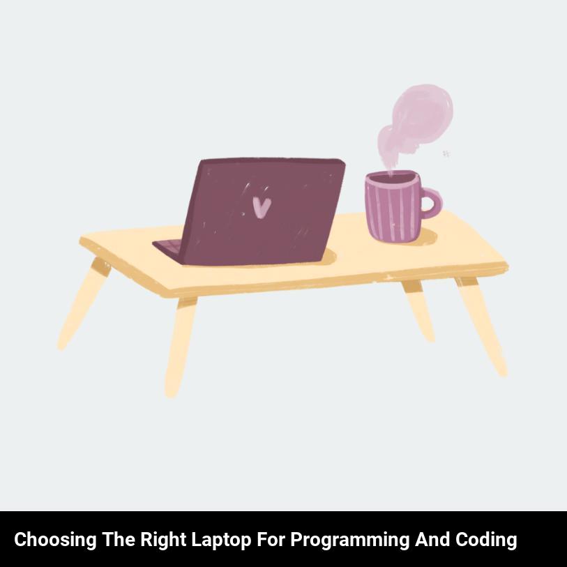 Choosing the right laptop for programming and coding