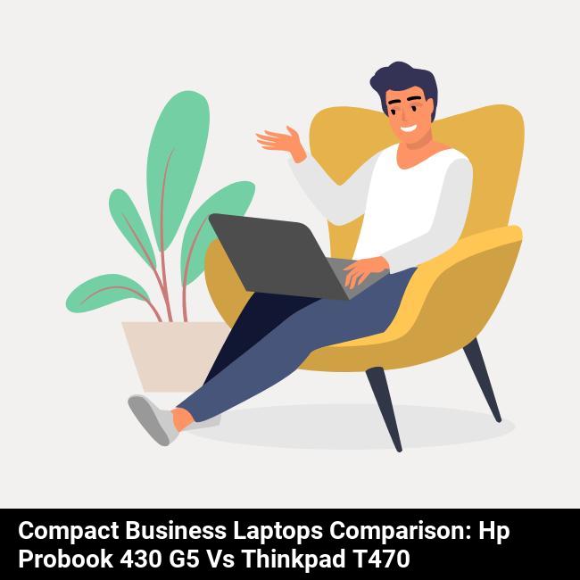 Compact Business Laptops Comparison: HP ProBook 430 G5 vs ThinkPad T470