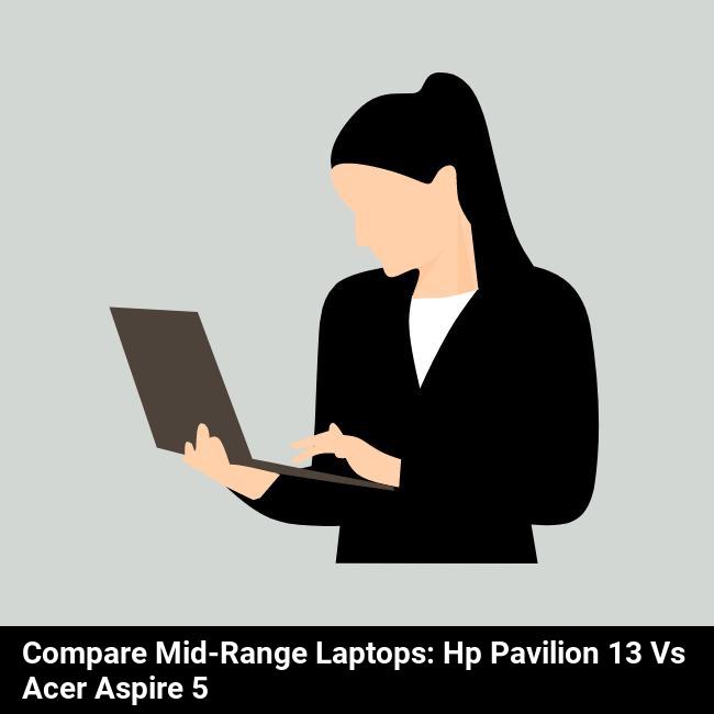 Compare Mid-Range Laptops: HP Pavilion 13 vs Acer Aspire 5