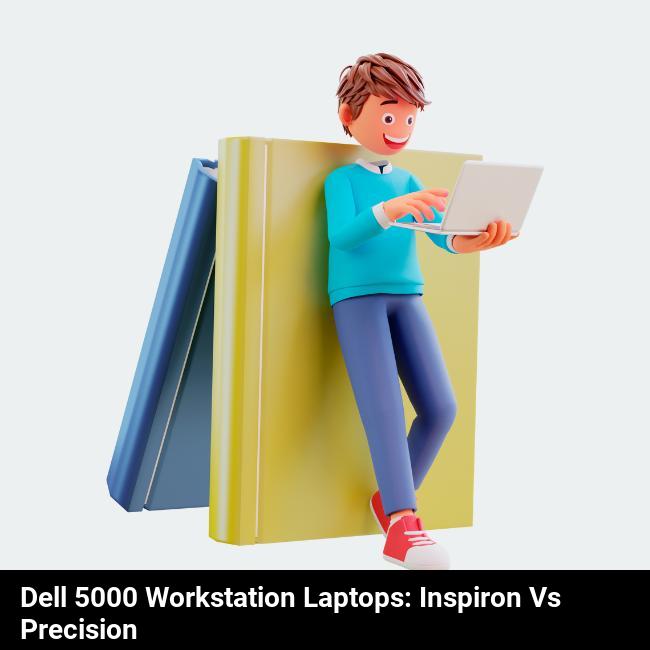Dell 5000 Workstation Laptops: Inspiron vs Precision