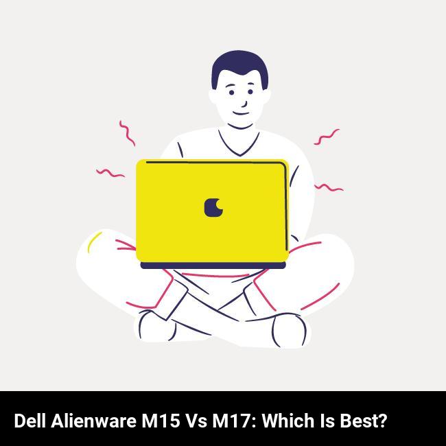 Dell Alienware m15 vs m17: Which is Best?
