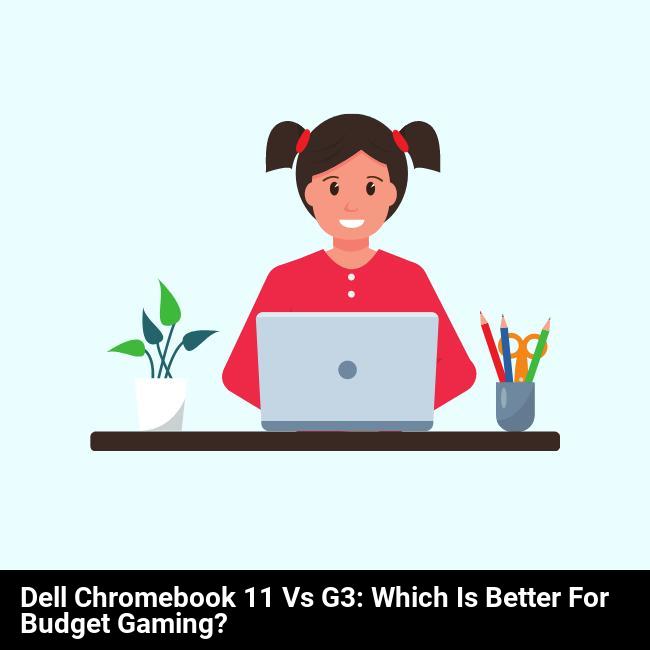 Dell Chromebook 11 vs G3: Which is Better for Budget Gaming?