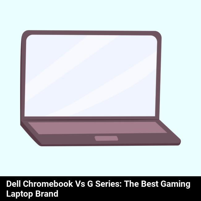 Dell Chromebook vs G Series: The Best Gaming Laptop Brand