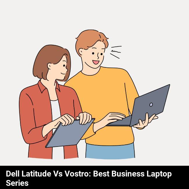Dell Latitude vs Vostro: Best Business Laptop Series