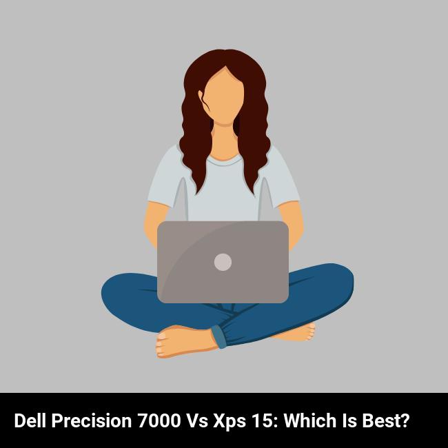 Dell Precision 7000 vs XPS 15: Which is Best?