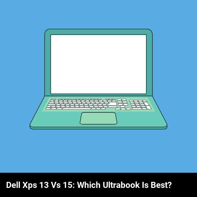 Dell XPS 13 vs 15: Which Ultrabook is Best?