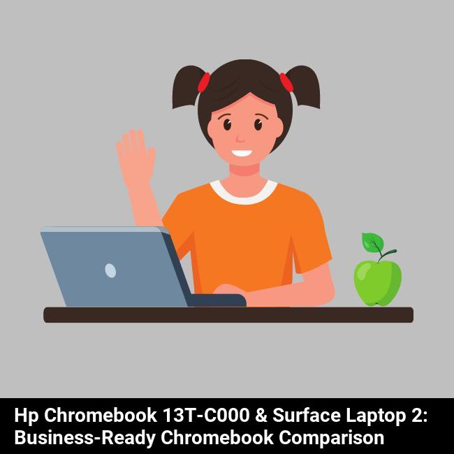 HP Chromebook 13t-c000 & Surface Laptop 2: Business-Ready Chromebook Comparison