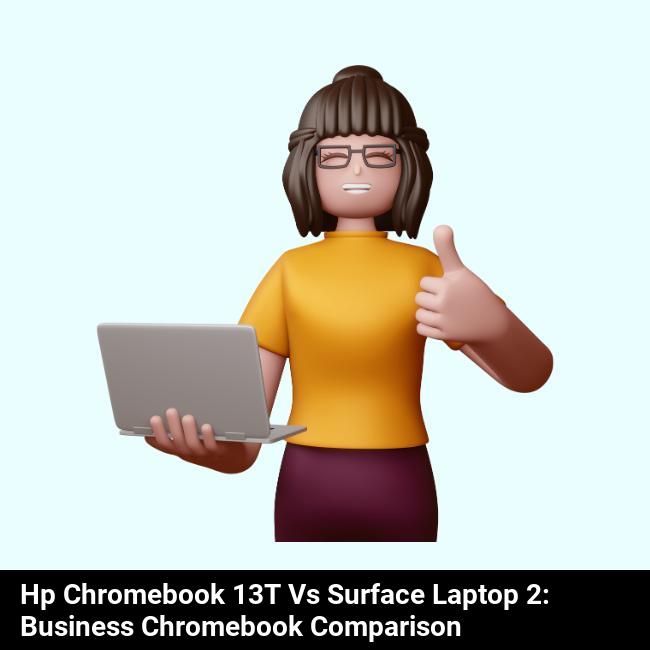 HP Chromebook 13t vs Surface Laptop 2: Business Chromebook Comparison
