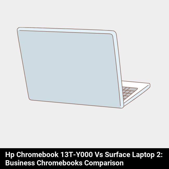 HP Chromebook 13t-y000 vs Surface Laptop 2: Business Chromebooks Comparison