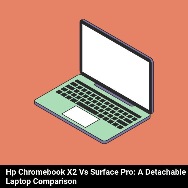 HP Chromebook x2 vs Surface Pro: A Detachable Laptop Comparison