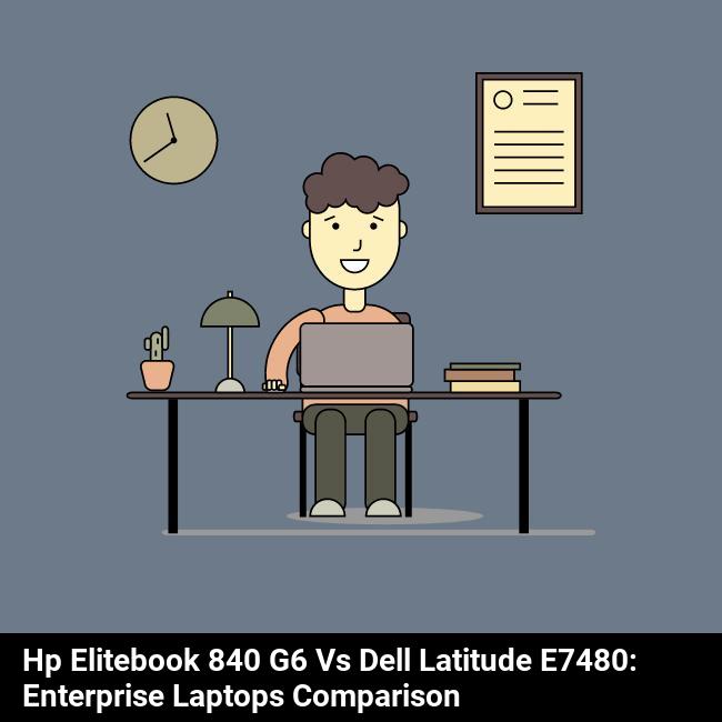 HP EliteBook 840 G6 vs Dell Latitude E7480: Enterprise Laptops Comparison