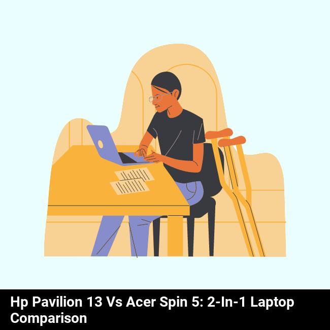 HP Pavilion 13 vs Acer Spin 5: 2-in-1 Laptop Comparison