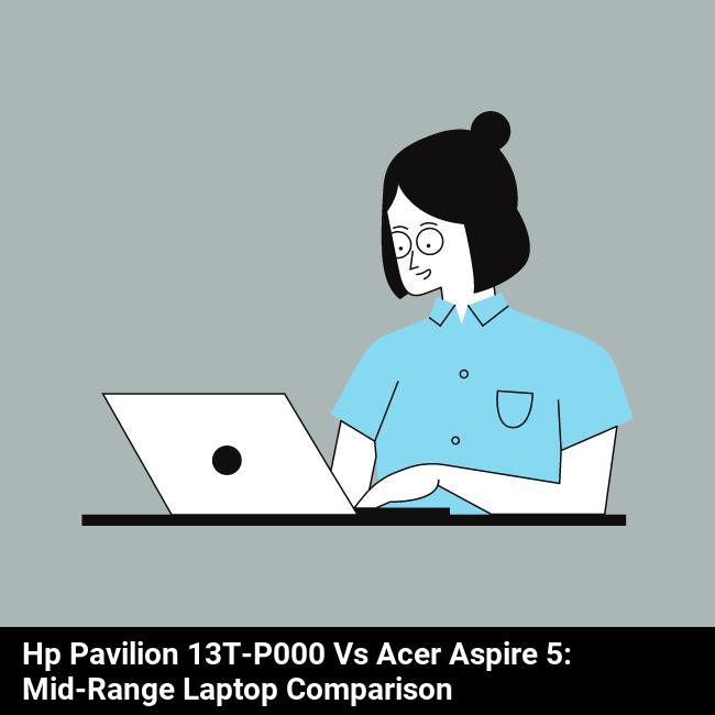 HP Pavilion 13t-p000 vs Acer Aspire 5: Mid-Range Laptop Comparison