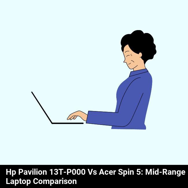 HP Pavilion 13t-p000 vs Acer Spin 5: Mid-Range Laptop Comparison