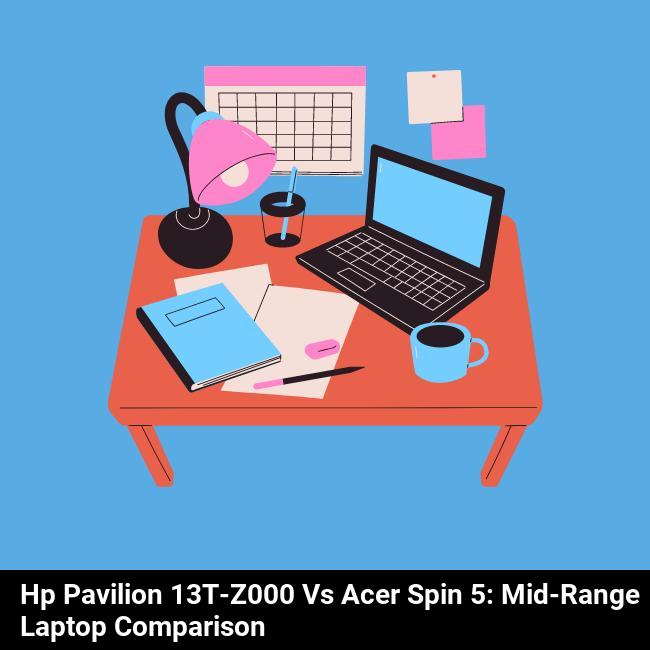 HP Pavilion 13t-z000 vs Acer Spin 5: Mid-Range Laptop Comparison