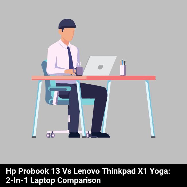HP ProBook 13 vs Lenovo ThinkPad X1 Yoga: 2-in-1 Laptop Comparison
