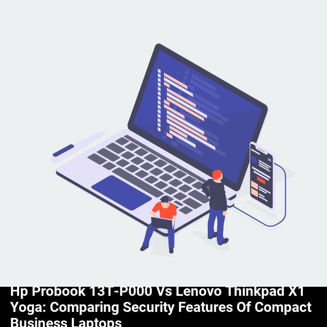 HP ProBook 13t-p000 vs Lenovo ThinkPad X1 Yoga: Comparing Security Features of Compact Business Laptops