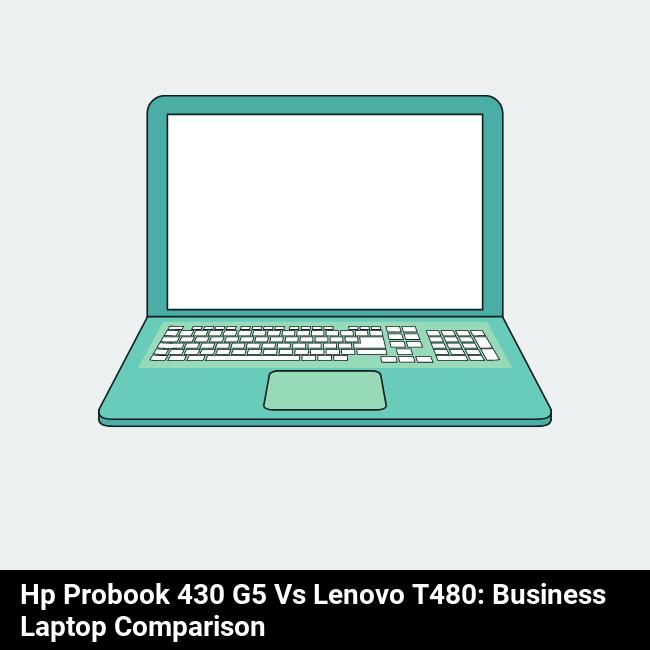 HP ProBook 430 G5 vs Lenovo T480: Business Laptop Comparison