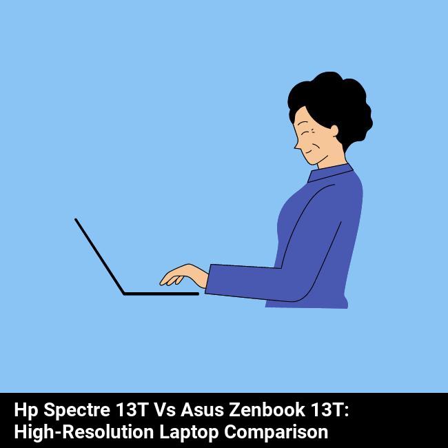 HP Spectre 13t vs Asus ZenBook 13t: High-Resolution Laptop Comparison