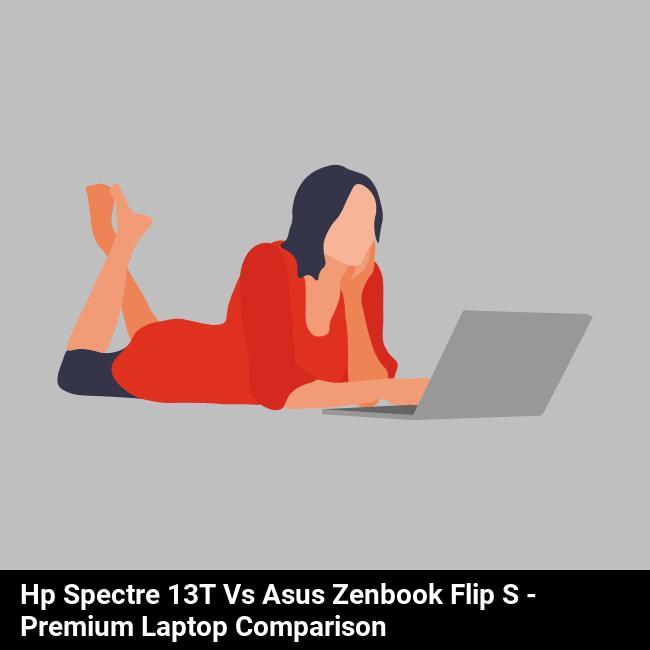 HP Spectre 13t vs Asus ZenBook Flip S - Premium Laptop Comparison