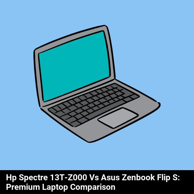 HP Spectre 13t-z000 vs Asus ZenBook Flip S: Premium Laptop Comparison
