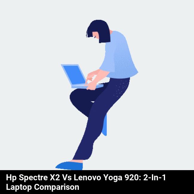 HP Spectre x2 vs Lenovo Yoga 920: 2-in-1 Laptop Comparison