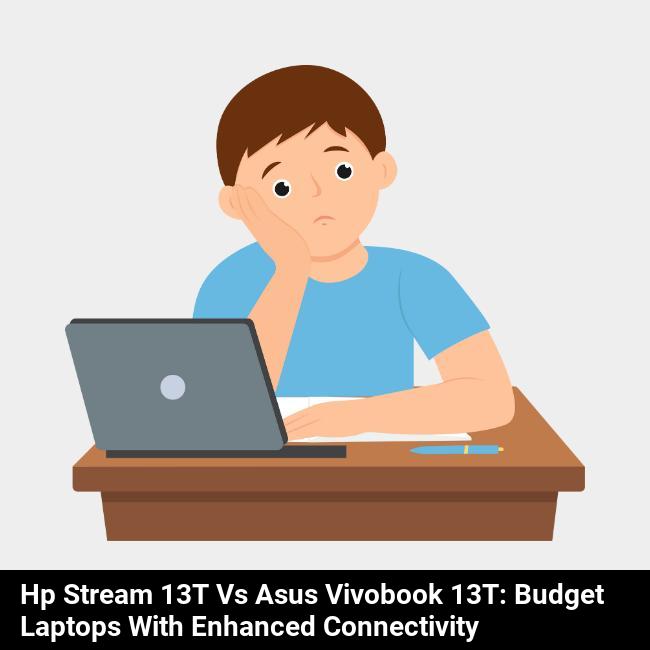 HP Stream 13t vs Asus VivoBook 13t: Budget Laptops with Enhanced Connectivity