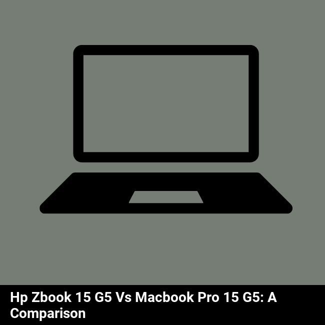 HP ZBook 15 G5 vs MacBook Pro 15 G5: A Comparison