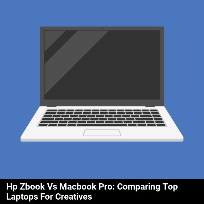 HP ZBook vs MacBook Pro: Comparing Top Laptops for Creatives