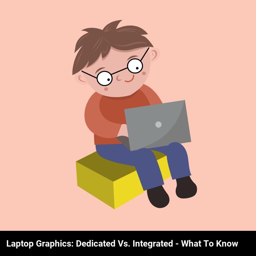 Laptop Graphics: Dedicated vs. Integrated - What to Know