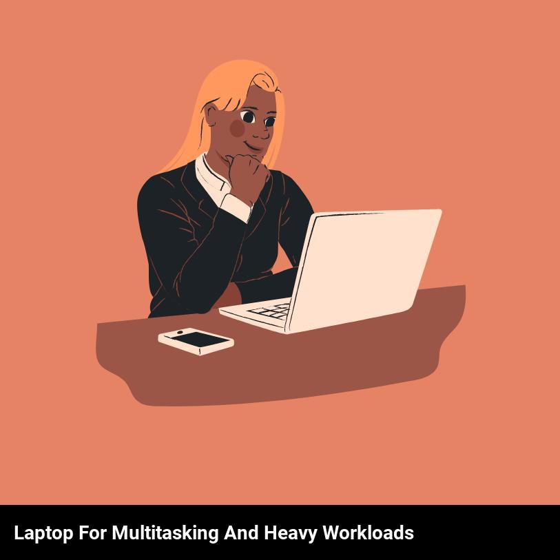 Laptop for multitasking and heavy workloads