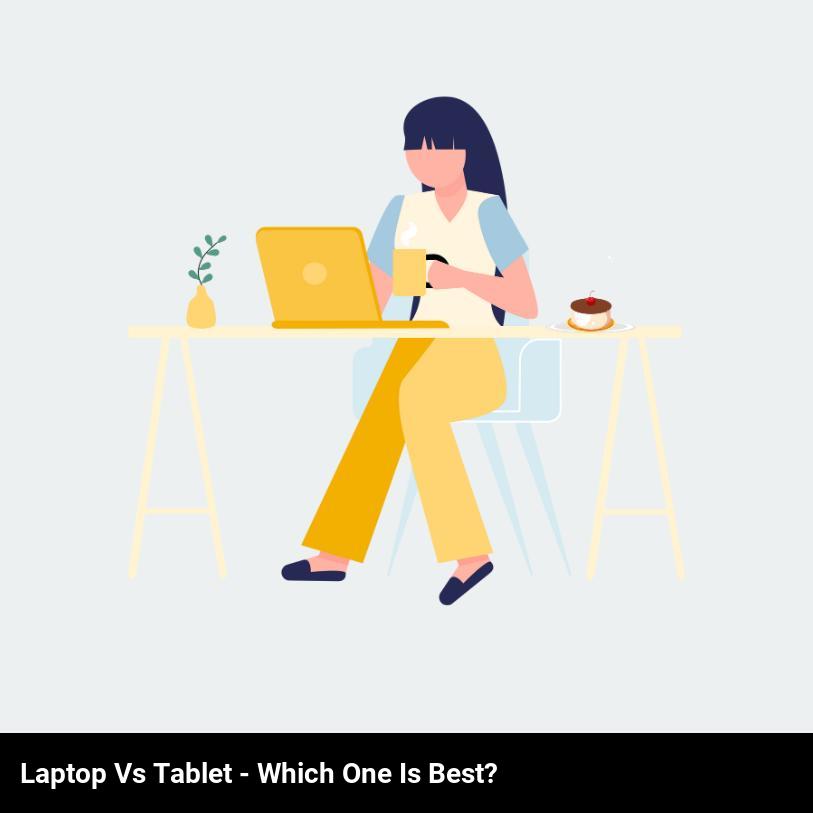 Laptop vs Tablet - Which One is Best?
