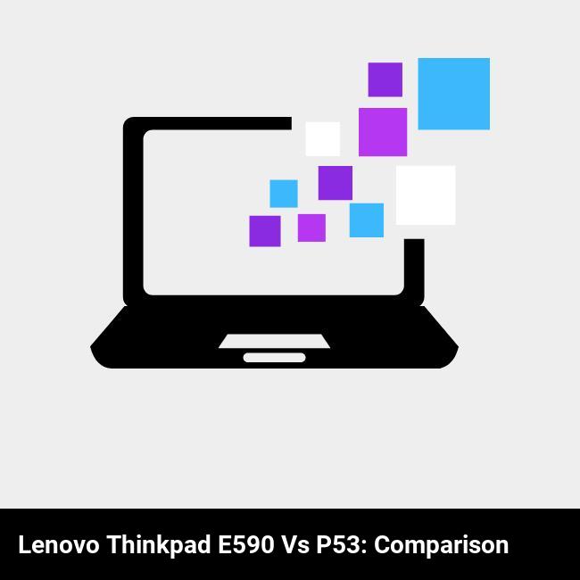 Lenovo ThinkPad E590 vs P53: Comparison
