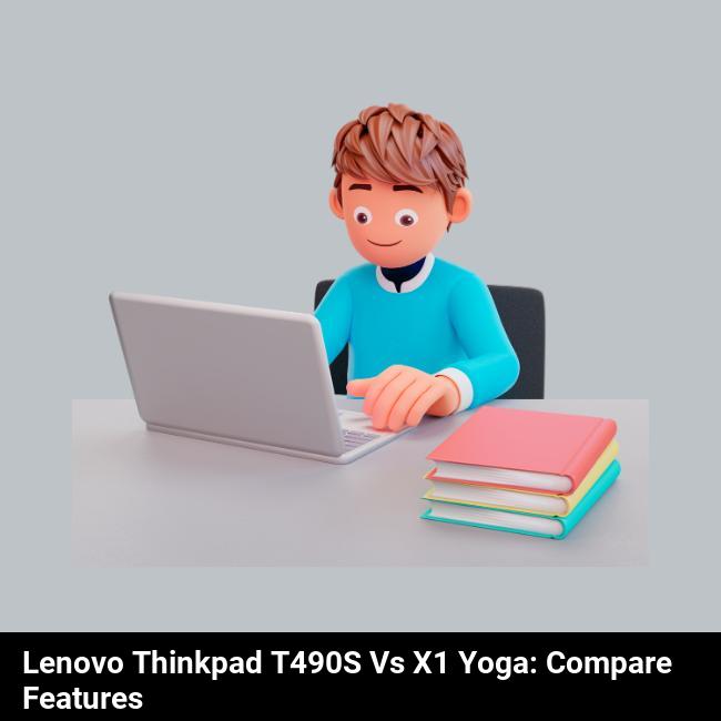 Lenovo ThinkPad T490s vs X1 Yoga: Compare Features