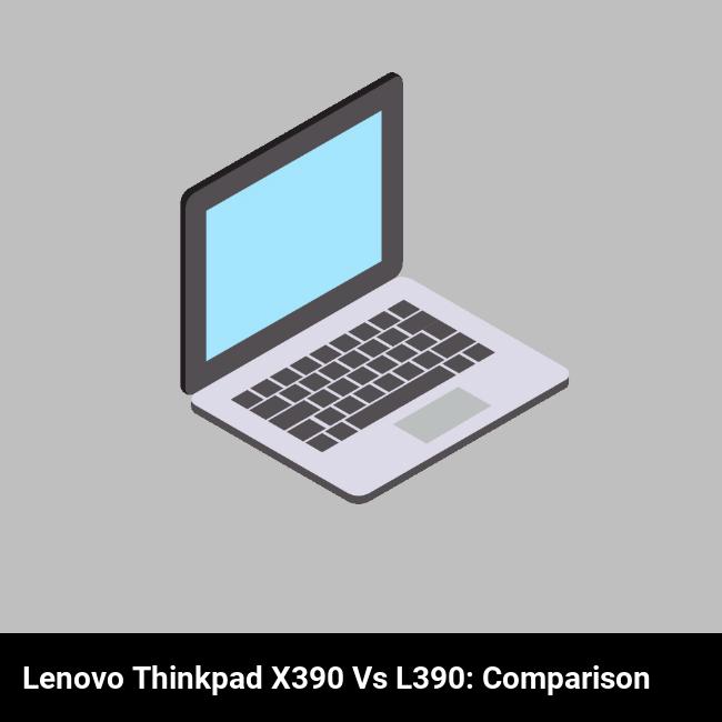 Lenovo ThinkPad X390 vs L390: Comparison