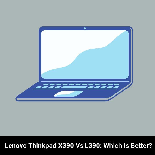 Lenovo ThinkPad X390 vs L390: Which is Better?