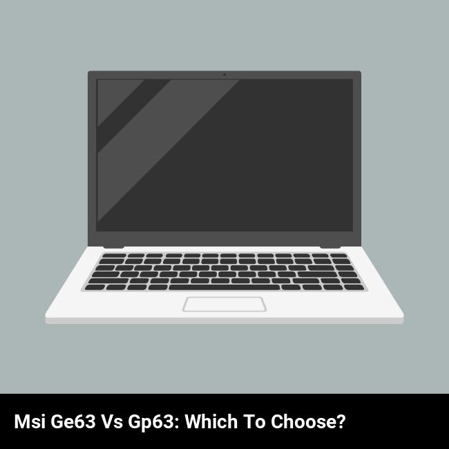 MSI GE63 vs GP63: Which to Choose?