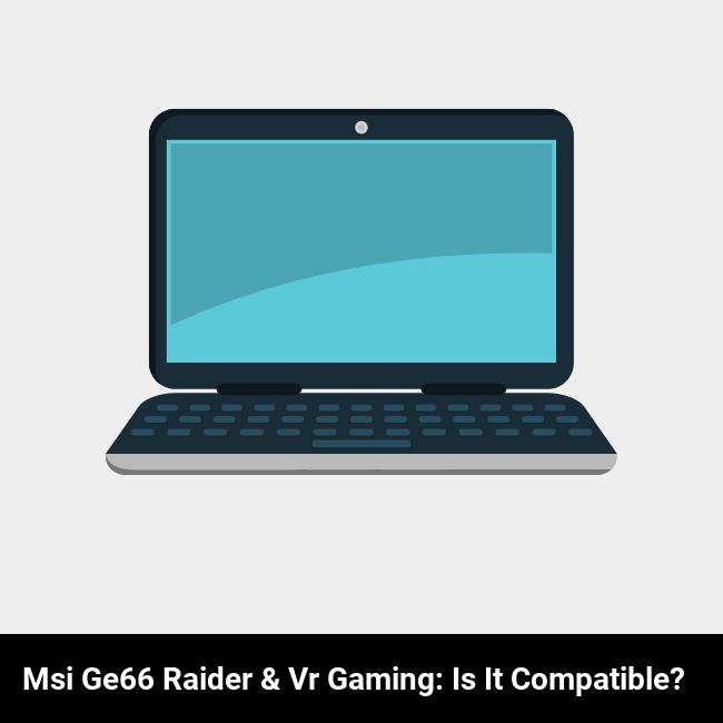 MSI GE66 Raider & VR Gaming: Is It Compatible?