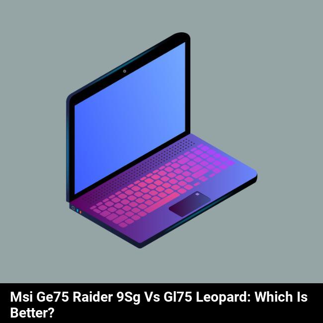 MSI GE75 Raider 9SG vs GL75 Leopard: Which is Better?
