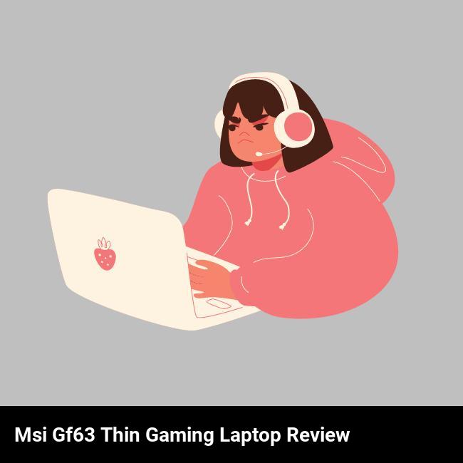 MSI GF63 Thin Gaming Laptop Review