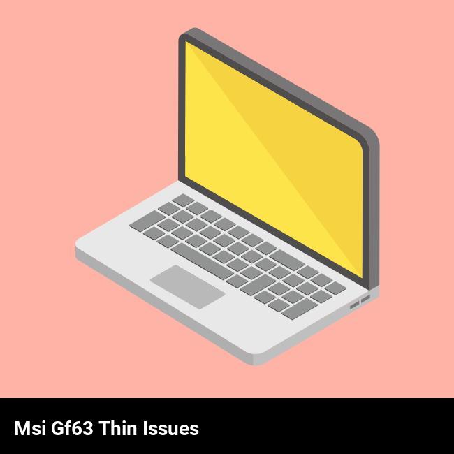 MSI GF63 Thin Issues