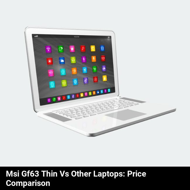 MSI GF63 Thin vs Other Laptops: Price Comparison