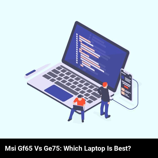 MSI GF65 vs GE75: Which Laptop is Best?