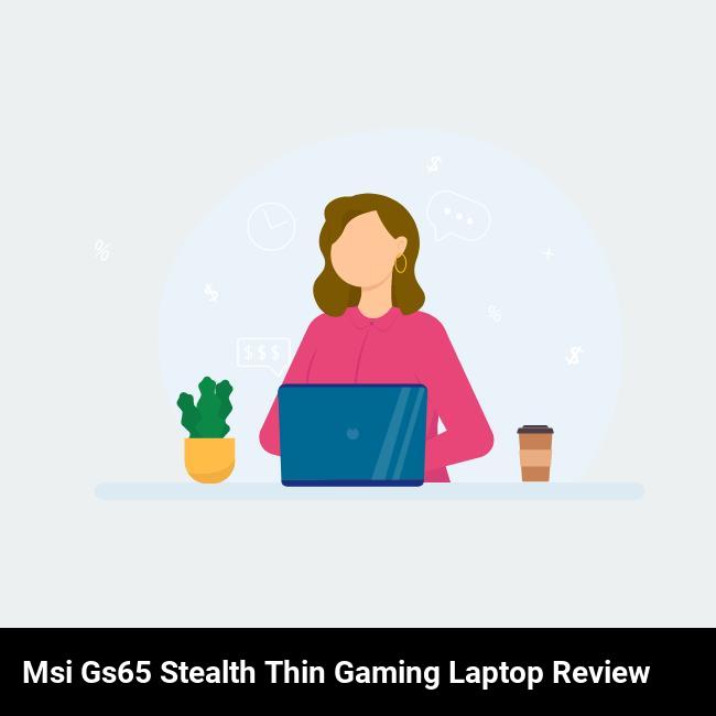 MSI GS65 Stealth Thin Gaming Laptop Review