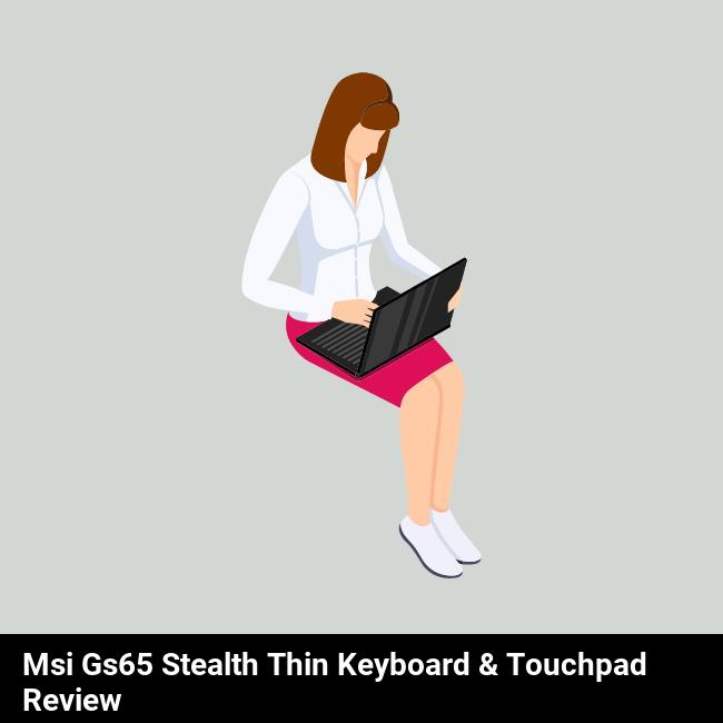 MSI GS65 Stealth Thin Keyboard & Touchpad Review