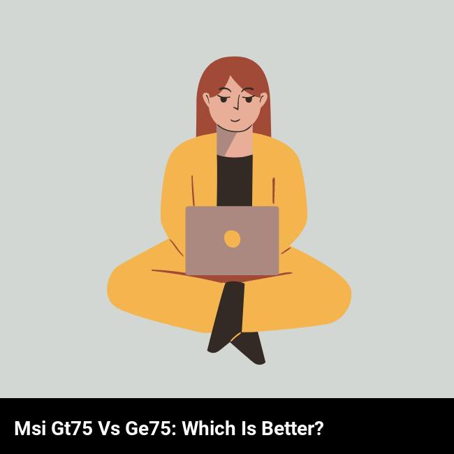 MSI GT75 vs GE75: Which is Better?