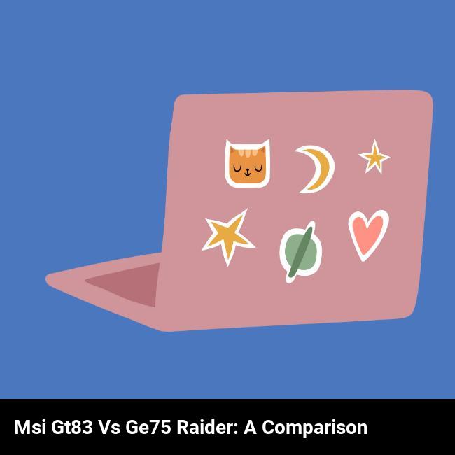 MSI GT83 vs GE75 Raider: A Comparison